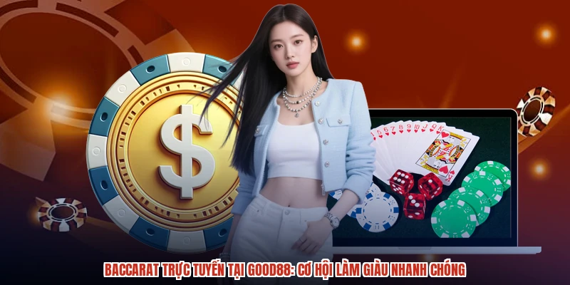 Baccarat Trực Tuyến Tại GOOD88: Cơ Hội Làm Giàu Nhanh Chóng