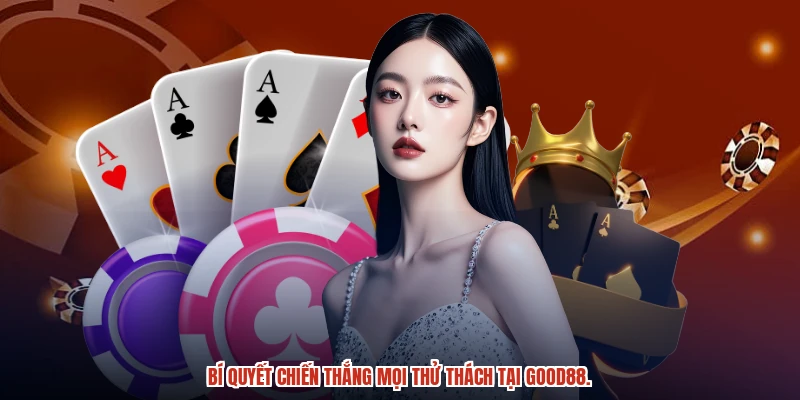 Bí quyết chiến thắng mọi thử thách tại GOOD88.