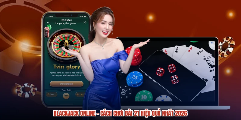 Blackjack Online - Cách Chơi Bài 21 Hiệu Quả Nhất 2026