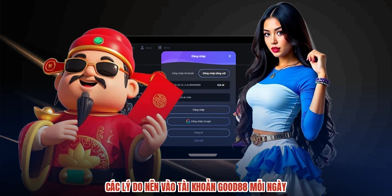 Các lý do nên vào tài khoản GOOD88 mỗi ngày