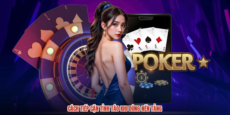 Cách tiếp cận tỉnh táo khi dùng nền tảng
