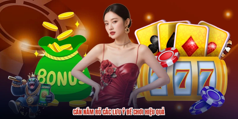 Cần nắm rõ các lưu ý để chơi hiệu quả