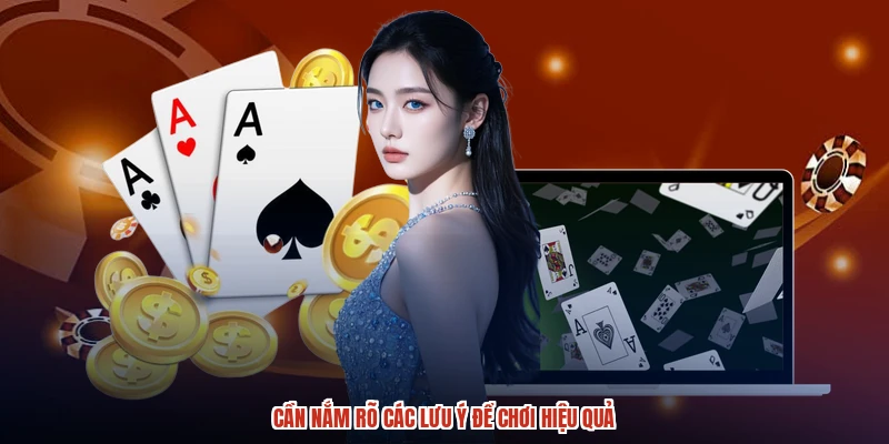 Cần nắm rõ các lưu ý để chơi hiệu quả
