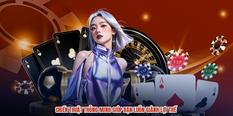 Chiến thuật thông minh giúp bạn luôn giành lợi thế
