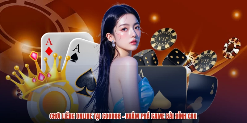 Chơi Liêng Online Tại GOOD88 - Khám Phá Game Bài Đỉnh Cao