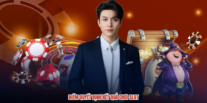 Điểm quyết định kết quả chơi slot Điểm quyết định kết quả chơi slot