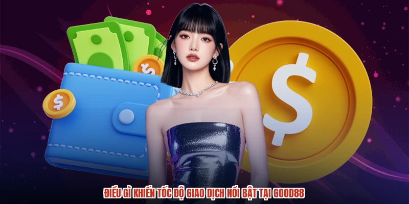 Điều gì khiến tốc độ giao dịch nổi bật tại GOOD88 Điều gì khiến tốc độ giao dịch nổi bật tại GOOD88