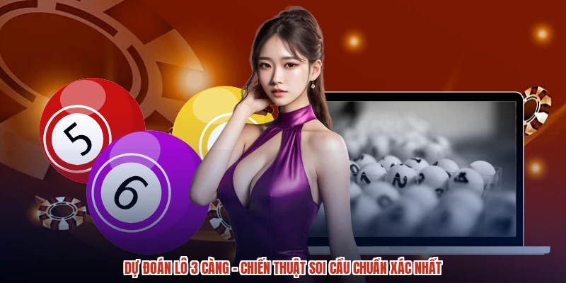 Dự Đoán Lô 3 Càng - Chiến Thuật Soi Cầu Chuẩn Xác Nhất