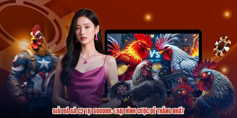 Giải Đá Gà C2 Tại GOOD88: Loại Hình Cược Dễ Thắng Nhất