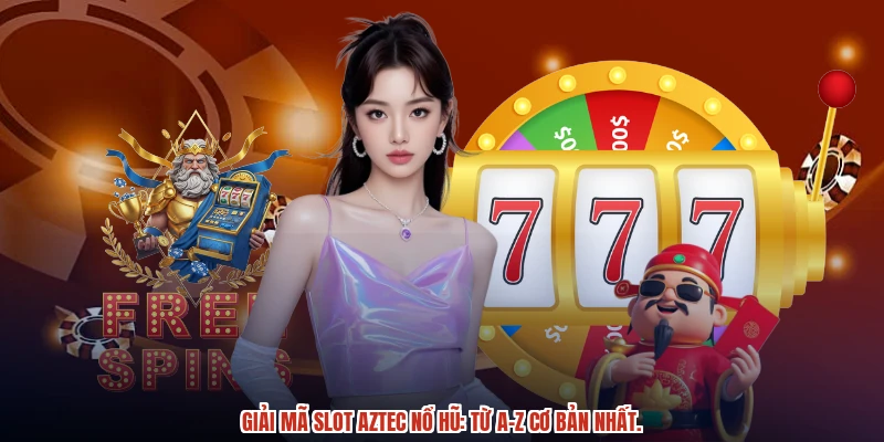 Giải mã slot aztec nổ hũ: Từ a-z cơ bản nhất.
