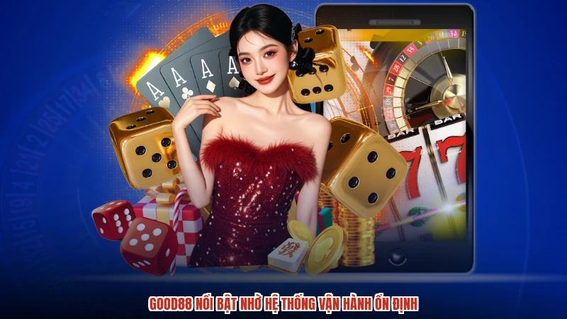 GOOD88 nổi bật nhờ hệ thống vận hành ổn định