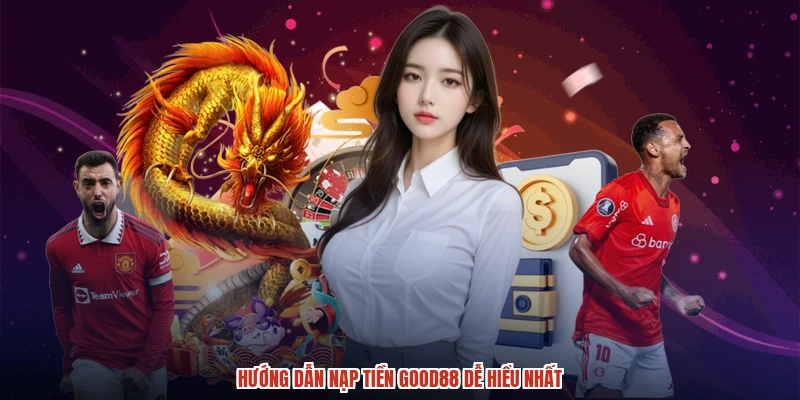 Hướng dẫn nạp tiền GOOD88 dễ hiểu nhất Hướng dẫn nạp tiền GOOD88 dễ hiểu nhất