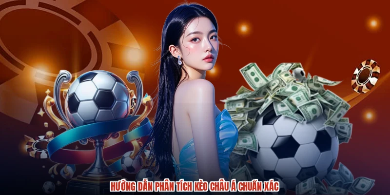 Hướng dẫn phân tích kèo Châu Á chuẩn xác