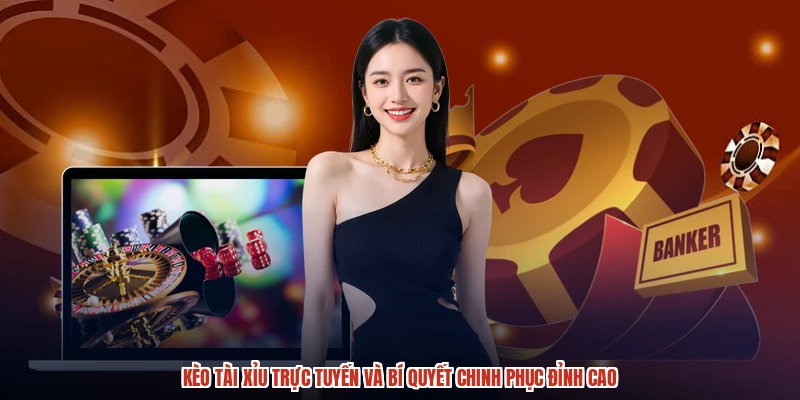 Kèo Tài Xỉu Trực Tuyến Và Bí Quyết Chinh Phục Đỉnh Cao