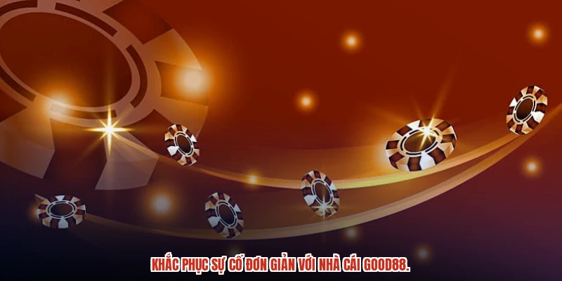 Khắc phục sự cố đơn giản với nhà cái GOOD88. Khắc phục sự cố đơn giản với nhà cái GOOD88.
