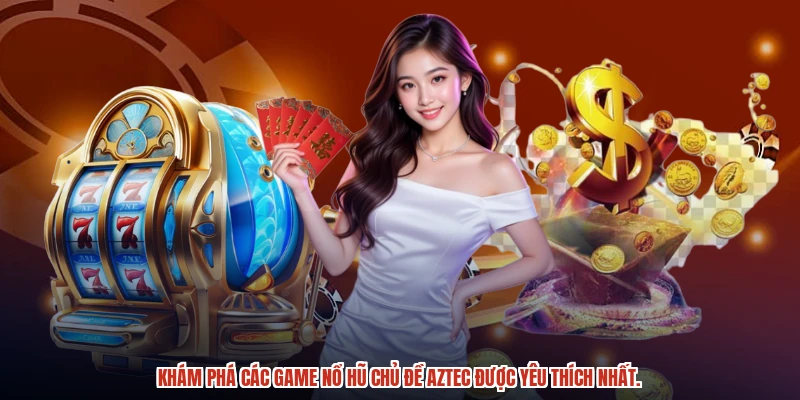 Khám phá các game nổ hũ chủ đề aztec được yêu thích nhất.