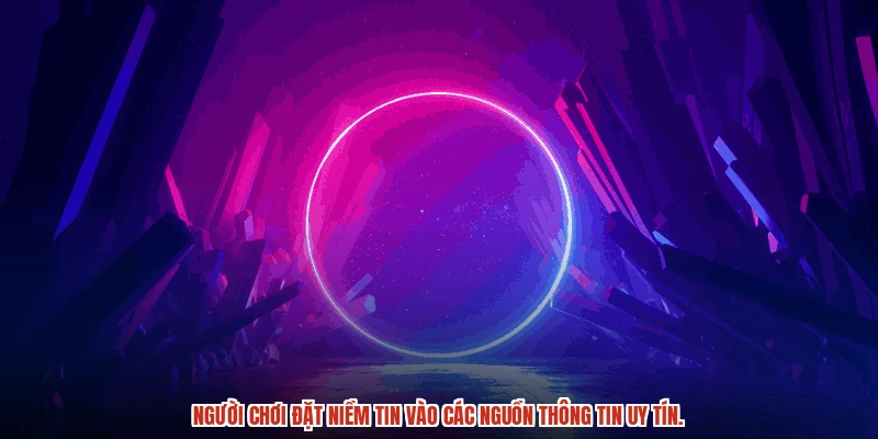 Người chơi đặt niềm tin vào các nguồn thông tin uy tín. Người chơi đặt niềm tin vào các nguồn thông tin uy tín.