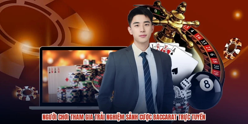 Người chơi tham gia trải nghiệm sảnh cược baccarat trực tuyến