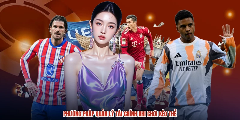 Phương pháp quản lý tài chính khi chơi kèo thẻ