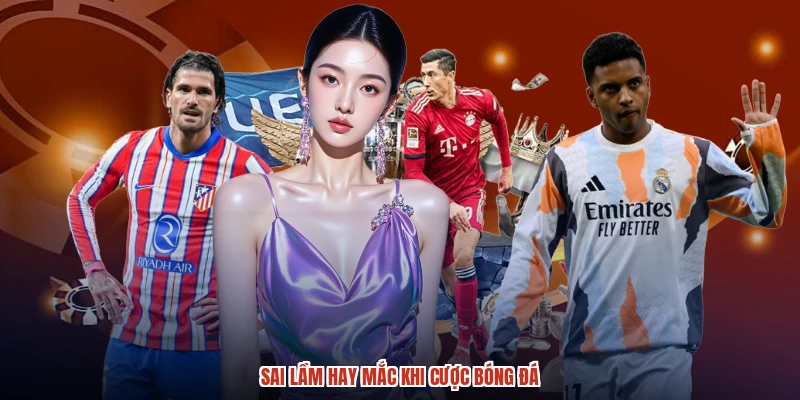 Sai lầm hay mắc khi cược bóng đá