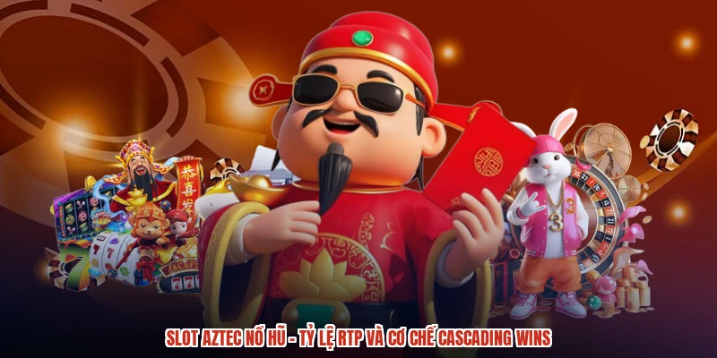 Slot Aztec Nổ Hũ - Tỷ Lệ RTP Và Cơ Chế Cascading Wins