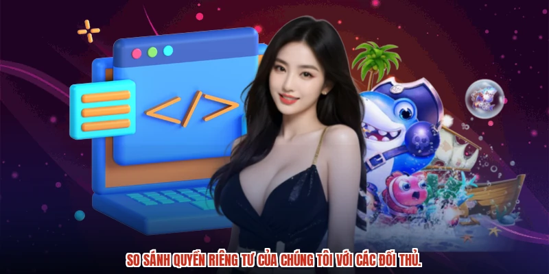 So sánh quyền riêng tư của chúng tôi với các đối thủ. So sánh quyền riêng tư của chúng tôi với các đối thủ.