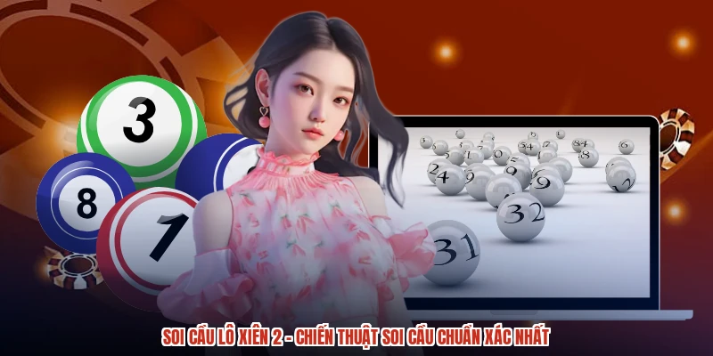 Soi Cầu Lô Xiên 2 - Chiến Thuật Soi Cầu Chuẩn Xác Nhất