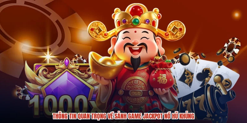 Thông tin quan trọng về sảnh game jackpot nổ hũ khủng Thông tin quan trọng về sảnh game jackpot nổ hũ khủng