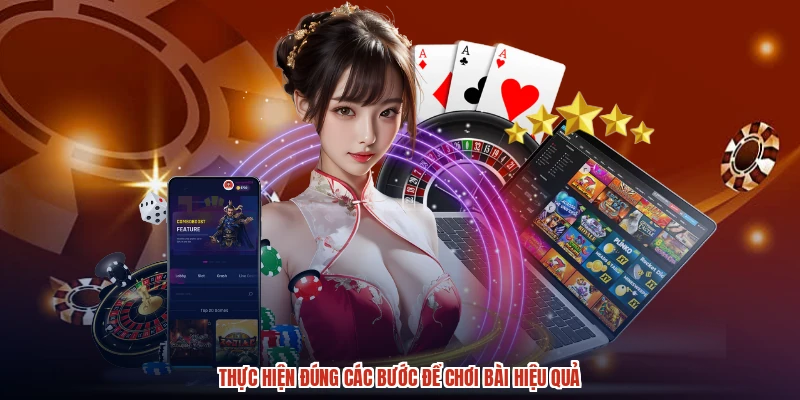 Thực hiện đúng các bước để chơi bài hiệu quả