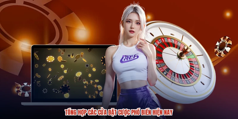 Tổng hợp các cửa đặt cược phổ biến hiện nay