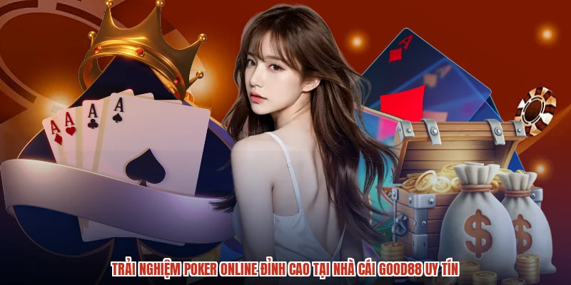 Trải Nghiệm Poker Online Đỉnh Cao Tại Nhà Cái GOOD88 Uy Tín